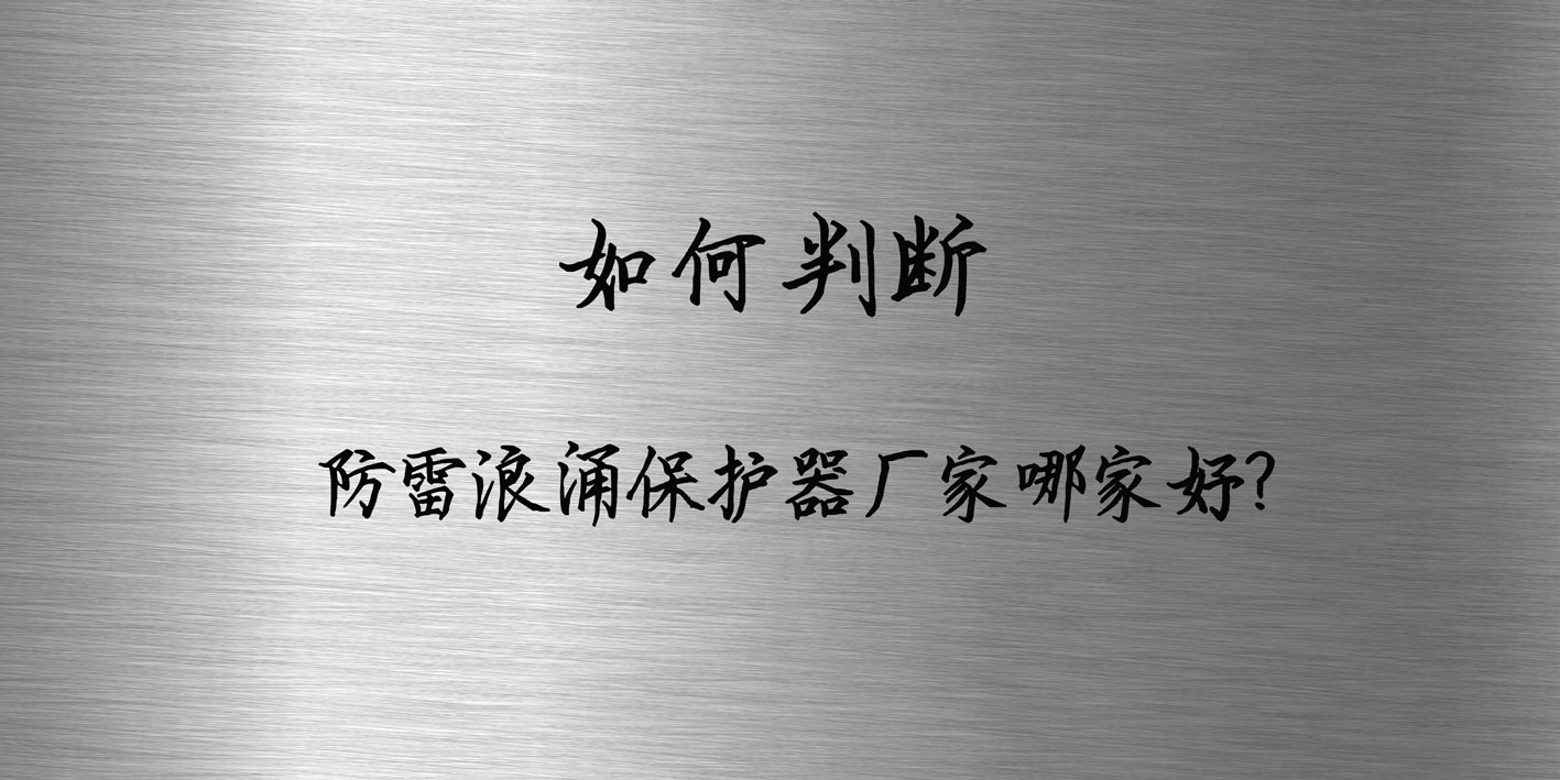 如何判斷防雷浪涌保護(hù)器廠家哪家好？